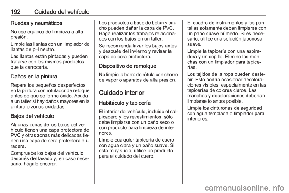OPEL VIVARO B 2016  Manual de Instrucciones (in Spanish) 192Cuidado del vehículoRuedas y neumáticosNo use equipos de limpieza a alta
presión.
Limpie las llantas con un limpiador de llantas de pH neutro.
Las llantas están pintadas y pueden
tratarse con l