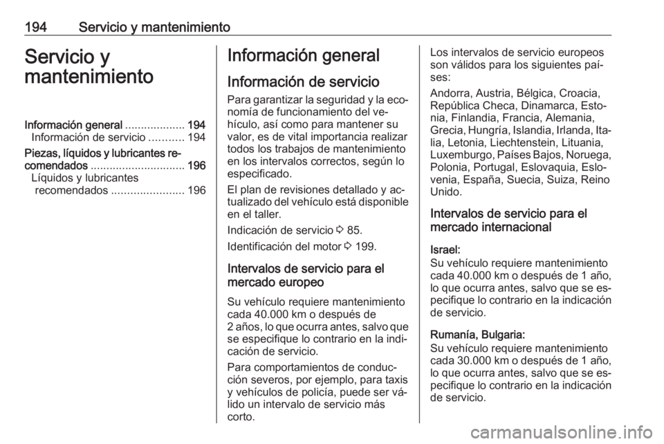 OPEL VIVARO B 2016  Manual de Instrucciones (in Spanish) 194Servicio y mantenimientoServicio y
mantenimientoInformación general ...................194
Información de servicio ...........194
Piezas, líquidos y lubricantes re‐
comendados ................