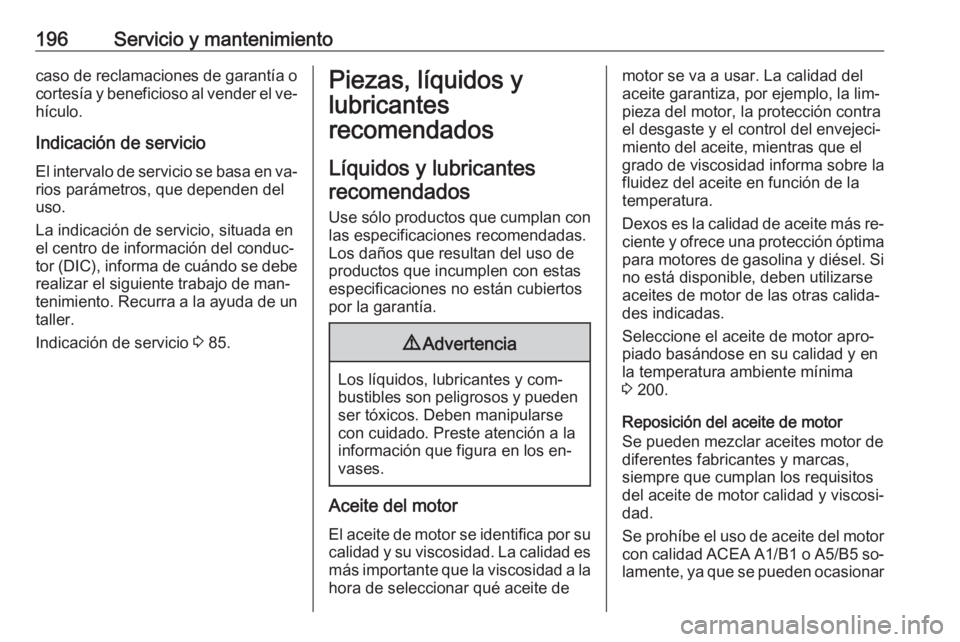 OPEL VIVARO B 2016  Manual de Instrucciones (in Spanish) 196Servicio y mantenimientocaso de reclamaciones de garantía o
cortesía y beneficioso al vender el ve‐
hículo.
Indicación de servicioEl intervalo de servicio se basa en va‐ rios parámetros, q