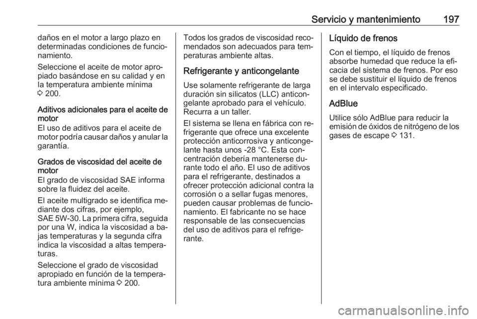OPEL VIVARO B 2016  Manual de Instrucciones (in Spanish) Servicio y mantenimiento197daños en el motor a largo plazo en
determinadas condiciones de funcio‐
namiento.
Seleccione el aceite de motor apro‐ piado basándose en su calidad y en
la temperatura 