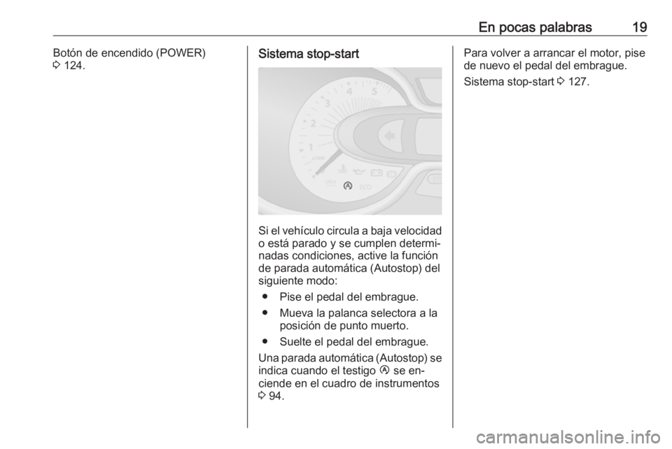 OPEL VIVARO B 2016 Manual de Instrucciones (in Spanish) En pocas palabras19Botón de encendido (POWER)
3 124.Sistema stop-start
Si el vehículo circula a baja velocidad
o está parado y se cumplen determi‐
nadas condiciones, active la función
de parada OPEL VIVARO B 2016 Manual de Instrucciones (in Spanish) En pocas palabras19Botón de encendido (POWER)
3 124.Sistema stop-start
Si el vehículo circula a baja velocidad
o está parado y se cumplen determi‐
nadas condiciones, active la función
de parada