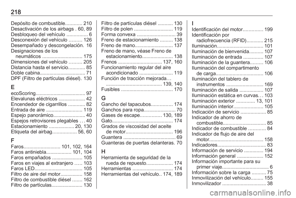 OPEL VIVARO B 2016  Manual de Instrucciones (in Spanish) 218Depósito de combustible............210
Desactivación de los airbags . 60, 89
Desbloqueo del vehículo  ...............6
Desconexión del vehículo  .........126
Desempañado y descongelación. 16