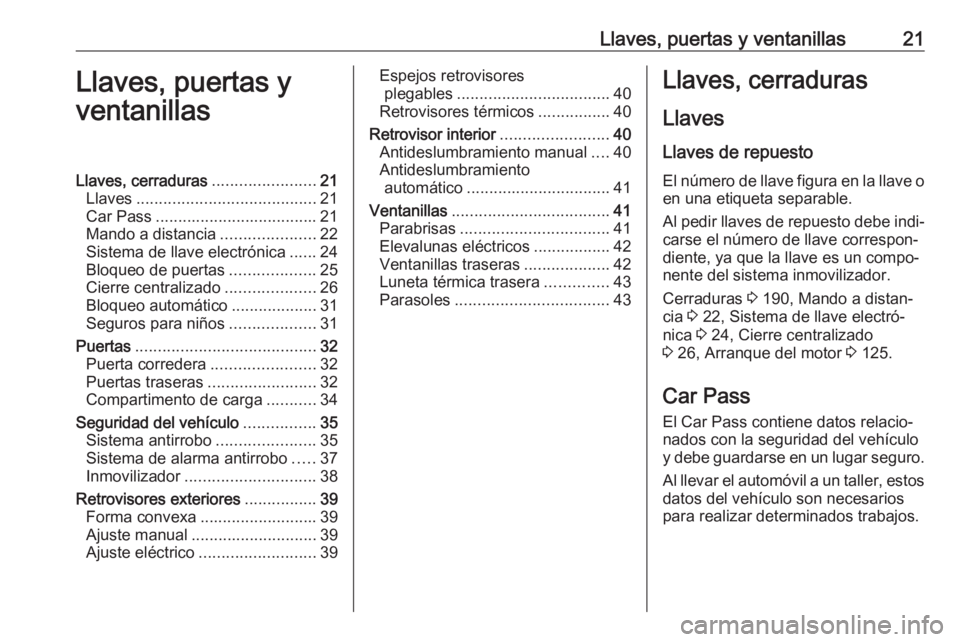OPEL VIVARO B 2016 Manual de Instrucciones (in Spanish) Llaves, puertas y ventanillas21Llaves, puertas y
ventanillasLlaves, cerraduras .......................21
Llaves ........................................ 21
Car Pass ................................... OPEL VIVARO B 2016 Manual de Instrucciones (in Spanish) Llaves, puertas y ventanillas21Llaves, puertas y
ventanillasLlaves, cerraduras .......................21
Llaves ........................................ 21
Car Pass ...................................