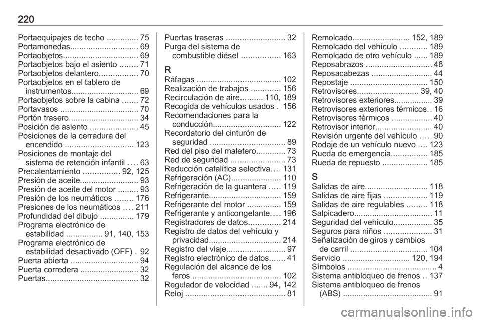 OPEL VIVARO B 2016  Manual de Instrucciones (in Spanish) 220Portaequipajes de techo ..............75
Portamonedas .............................. 69
Portaobjetos ................................. 69
Portaobjetos bajo el asiento  ........71
Portaobjetos delan