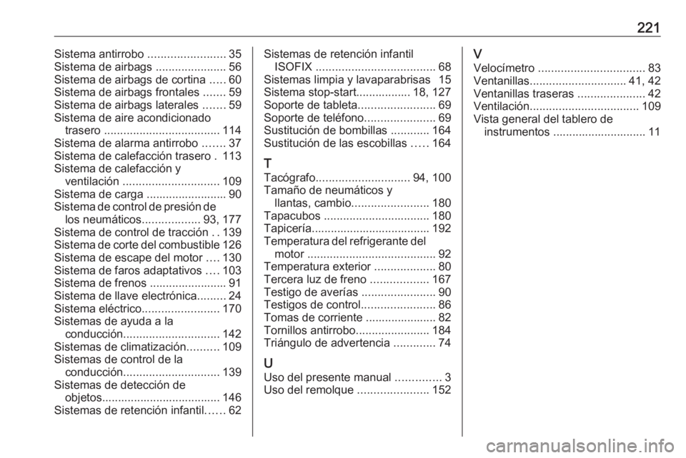 OPEL VIVARO B 2016  Manual de Instrucciones (in Spanish) 221Sistema antirrobo ........................35
Sistema de airbags  ......................56
Sistema de airbags de cortina  .....60
Sistema de airbags frontales  .......59
Sistema de airbags laterales