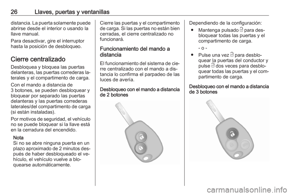 OPEL VIVARO B 2016  Manual de Instrucciones (in Spanish) 26Llaves, puertas y ventanillasdistancia. La puerta solamente puede
abrirse desde el interior o usando la
llave manual.
Para desactivar, gire el interruptor
hasta la posición de desbloqueo.
Cierre ce