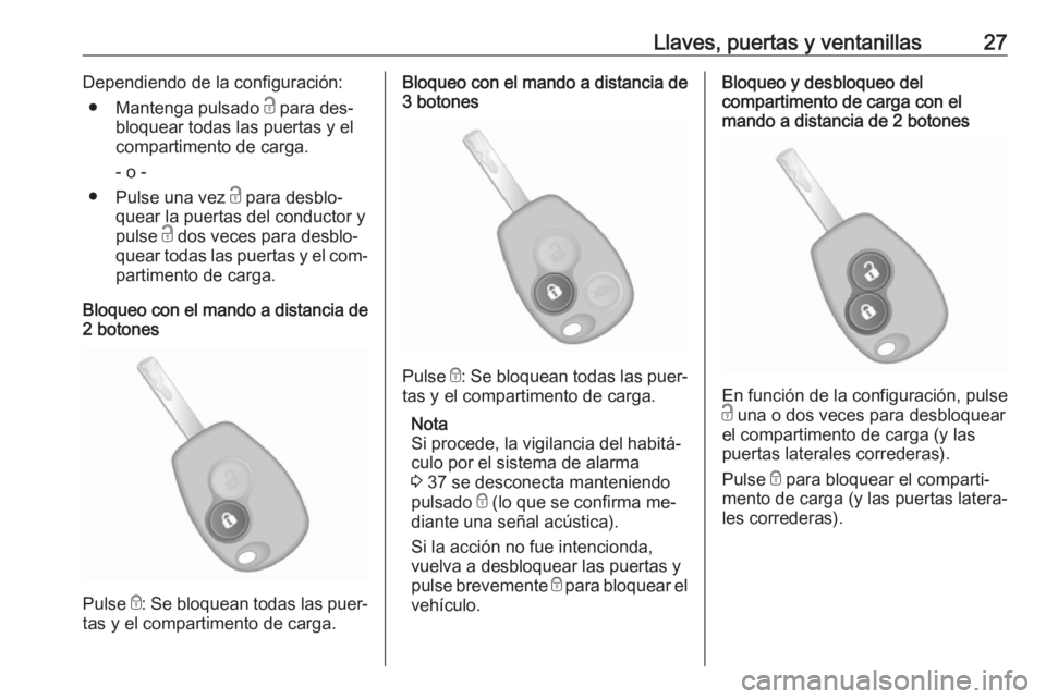 OPEL VIVARO B 2016  Manual de Instrucciones (in Spanish) Llaves, puertas y ventanillas27Dependiendo de la configuración:● Mantenga pulsado  c para des‐
bloquear todas las puertas y el
compartimento de carga.
- o -
● Pulse una vez  c para desblo‐
qu