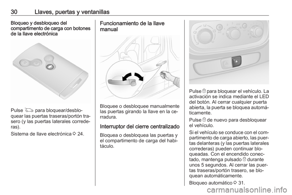 OPEL VIVARO B 2016  Manual de Instrucciones (in Spanish) 30Llaves, puertas y ventanillasBloqueo y desbloqueo del
compartimento de carga con botones de la llave electrónica
Pulse  G para bloquear/desblo‐
quear las puertas traseras/portón tra‐
sero (y l