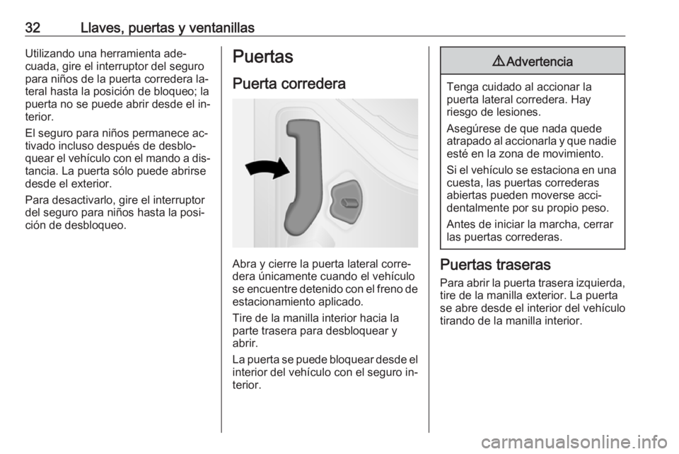 OPEL VIVARO B 2016 Manual de Instrucciones (in Spanish) 32Llaves, puertas y ventanillasUtilizando una herramienta ade‐
cuada, gire el interruptor del seguro para niños de la puerta corredera la‐
teral hasta la posición de bloqueo; la
puerta no se pue OPEL VIVARO B 2016 Manual de Instrucciones (in Spanish) 32Llaves, puertas y ventanillasUtilizando una herramienta ade‐
cuada, gire el interruptor del seguro para niños de la puerta corredera la‐
teral hasta la posición de bloqueo; la
puerta no se pue