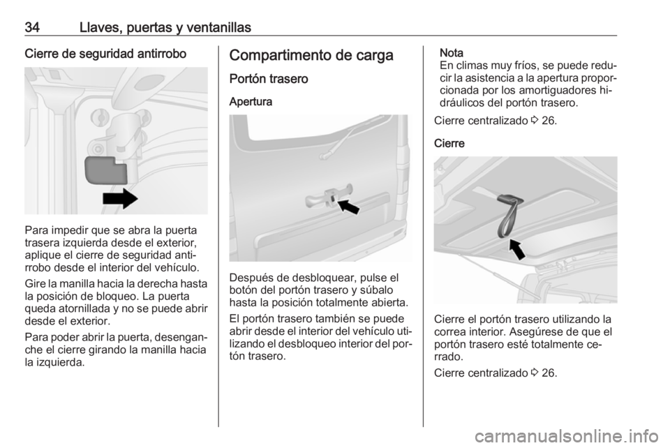 OPEL VIVARO B 2016  Manual de Instrucciones (in Spanish) 34Llaves, puertas y ventanillasCierre de seguridad antirrobo
Para impedir que se abra la puerta
trasera izquierda desde el exterior,
aplique el cierre de seguridad anti‐
rrobo desde el interior del 