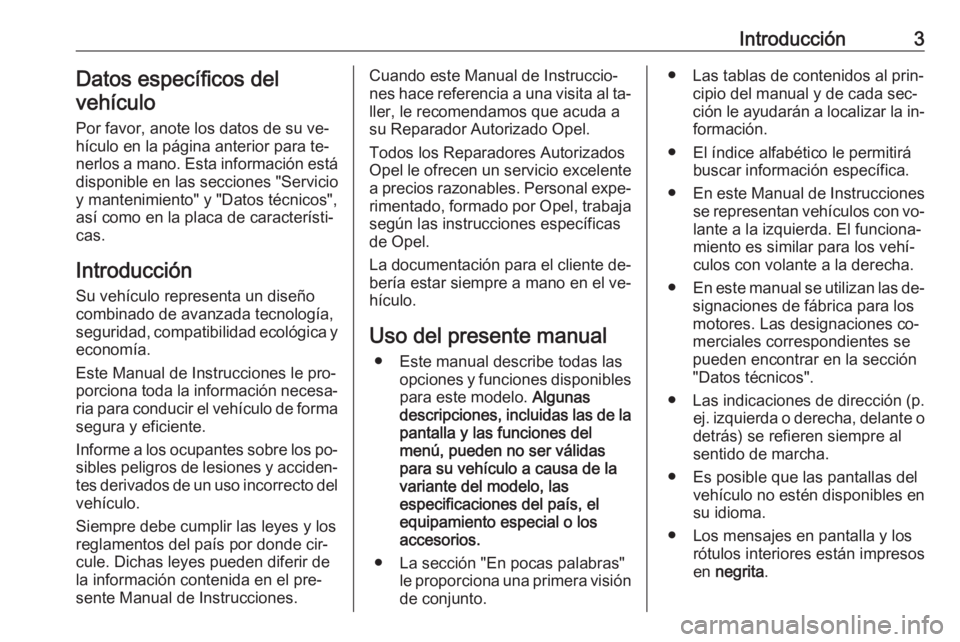 OPEL VIVARO B 2016  Manual de Instrucciones (in Spanish) Introducción3Datos específicos del
vehículo
Por favor, anote los datos de su ve‐hículo en la página anterior para te‐ nerlos a mano. Esta información está
disponible en las secciones "S