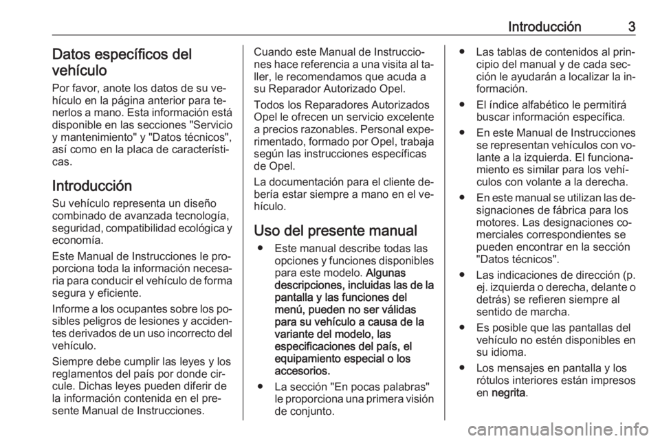 OPEL VIVARO B 2016 Manual de Instrucciones (in Spanish) Introducción3Datos específicos del
vehículo
Por favor, anote los datos de su ve‐hículo en la página anterior para te‐ nerlos a mano. Esta información está
disponible en las secciones "S OPEL VIVARO B 2016 Manual de Instrucciones (in Spanish) Introducción3Datos específicos del
vehículo
Por favor, anote los datos de su ve‐hículo en la página anterior para te‐ nerlos a mano. Esta información está
disponible en las secciones "S