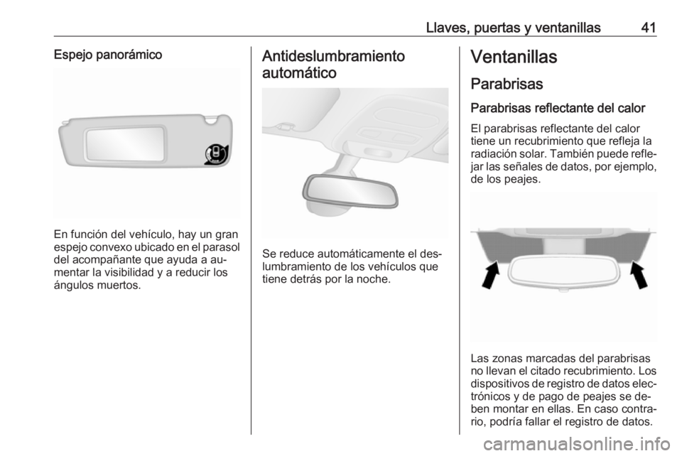 OPEL VIVARO B 2016 Manual de Instrucciones (in Spanish) Llaves, puertas y ventanillas41Espejo panorámico
En función del vehículo, hay un gran
espejo convexo ubicado en el parasol del acompañante que ayuda a au‐
mentar la visibilidad y a reducir los
OPEL VIVARO B 2016 Manual de Instrucciones (in Spanish) Llaves, puertas y ventanillas41Espejo panorámico
En función del vehículo, hay un gran
espejo convexo ubicado en el parasol del acompañante que ayuda a au‐
mentar la visibilidad y a reducir los