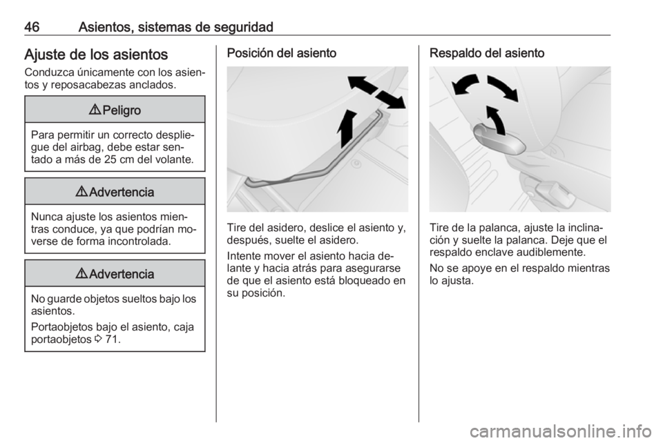 OPEL VIVARO B 2016  Manual de Instrucciones (in Spanish) 46Asientos, sistemas de seguridadAjuste de los asientos
Conduzca únicamente con los asien‐ tos y reposacabezas anclados.9 Peligro
Para permitir un correcto desplie‐
gue del airbag, debe estar sen