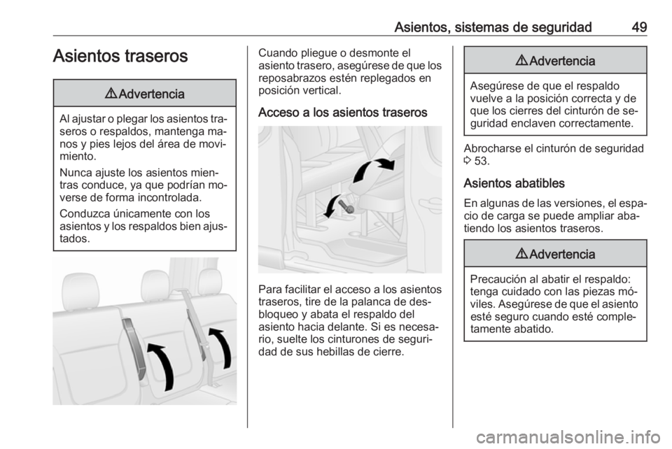 OPEL VIVARO B 2016  Manual de Instrucciones (in Spanish) Asientos, sistemas de seguridad49Asientos traseros9Advertencia
Al ajustar o plegar los asientos tra‐
seros o respaldos, mantenga ma‐
nos y pies lejos del área de movi‐
miento.
Nunca ajuste los 