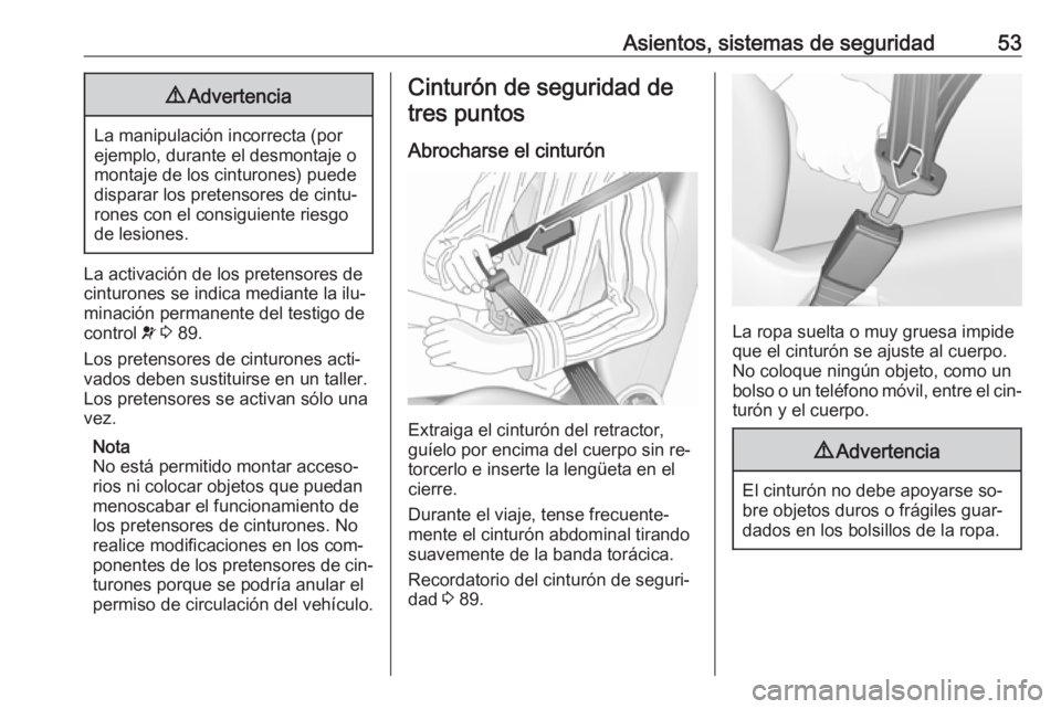 OPEL VIVARO B 2016  Manual de Instrucciones (in Spanish) Asientos, sistemas de seguridad539Advertencia
La manipulación incorrecta (por
ejemplo, durante el desmontaje o
montaje de los cinturones) puede
disparar los pretensores de cintu‐
rones con el consi