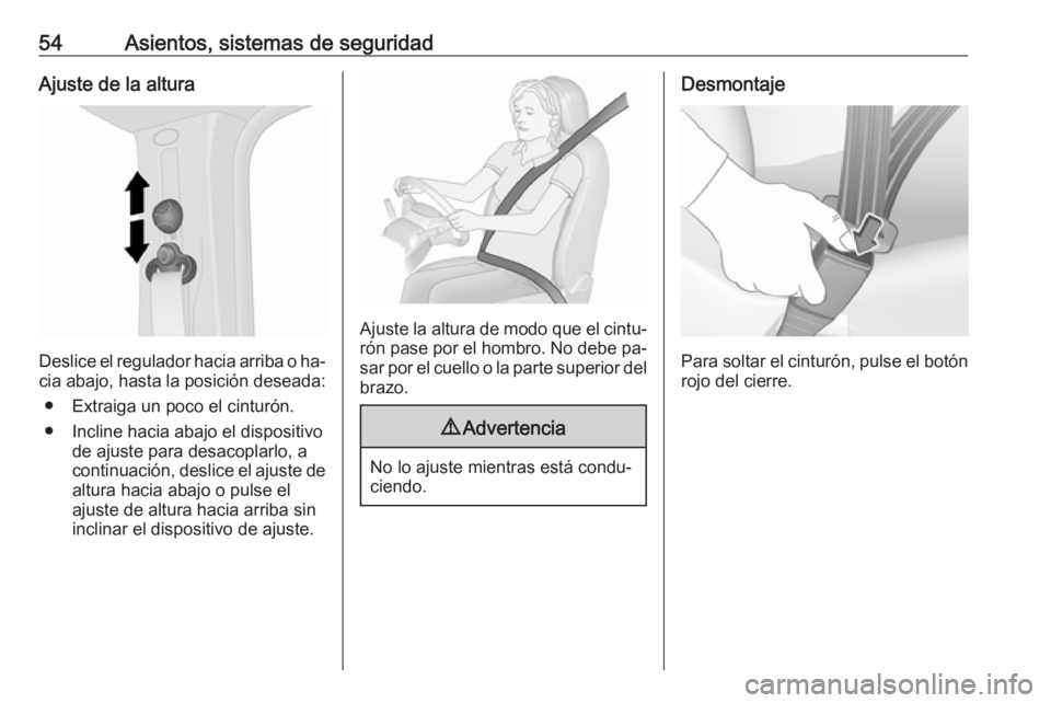 OPEL VIVARO B 2016  Manual de Instrucciones (in Spanish) 54Asientos, sistemas de seguridadAjuste de la altura
Deslice el regulador hacia arriba o ha‐
cia abajo, hasta la posición deseada:
● Extraiga un poco el cinturón.
● Incline hacia abajo el disp