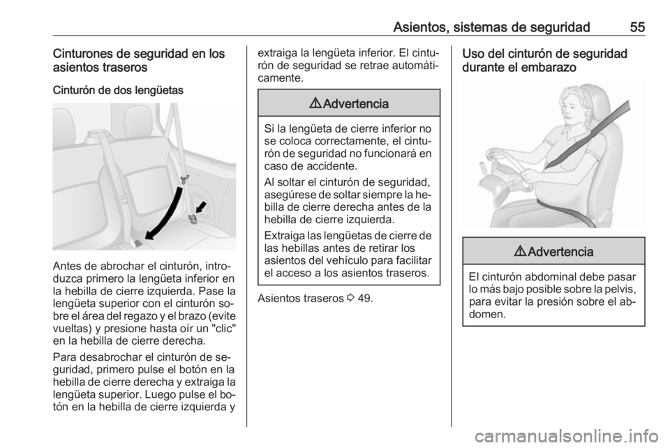 OPEL VIVARO B 2016  Manual de Instrucciones (in Spanish) Asientos, sistemas de seguridad55Cinturones de seguridad en los
asientos traseros
Cinturón de dos lengüetas
Antes de abrochar el cinturón, intro‐
duzca primero la lengüeta inferior en
la hebilla