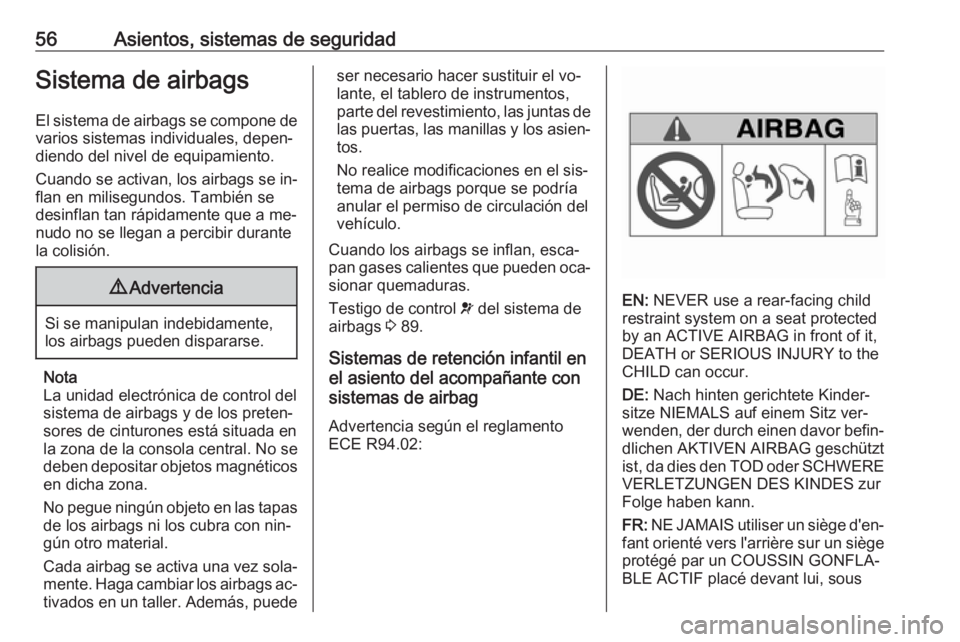 OPEL VIVARO B 2016  Manual de Instrucciones (in Spanish) 56Asientos, sistemas de seguridadSistema de airbags
El sistema de airbags se compone de varios sistemas individuales, depen‐
diendo del nivel de equipamiento.
Cuando se activan, los airbags se in‐