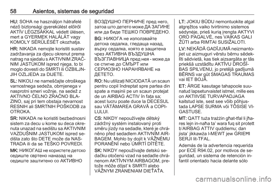 OPEL VIVARO B 2016  Manual de Instrucciones (in Spanish) 58Asientos, sistemas de seguridadHU: SOHA ne használjon hátrafelé
néző biztonsági gyerekülést előlről
AKTÍV LÉGZSÁKKAL védett ülésen,
mert a GYERMEK HALÁLÁT vagy
KOMOLY SÉRÜLÉSÉT