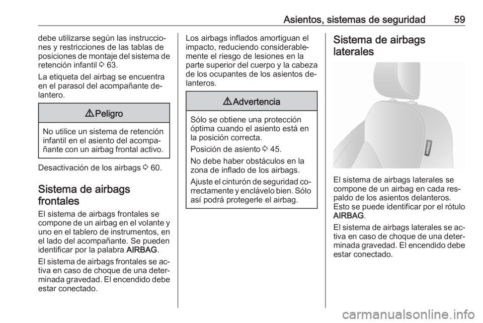 OPEL VIVARO B 2016  Manual de Instrucciones (in Spanish) Asientos, sistemas de seguridad59debe utilizarse según las instruccio‐
nes y restricciones de las tablas de
posiciones de montaje del sistema de
retención infantil  3 63.
La etiqueta del airbag se