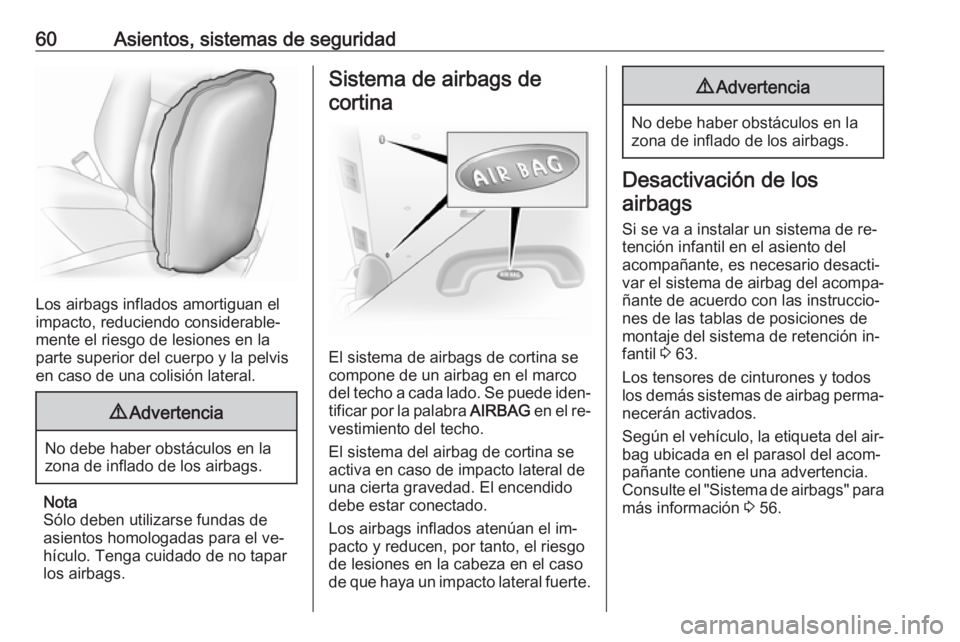 OPEL VIVARO B 2016  Manual de Instrucciones (in Spanish) 60Asientos, sistemas de seguridad
Los airbags inflados amortiguan el
impacto, reduciendo considerable‐
mente el riesgo de lesiones en la
parte superior del cuerpo y la pelvis
en caso de una colisió