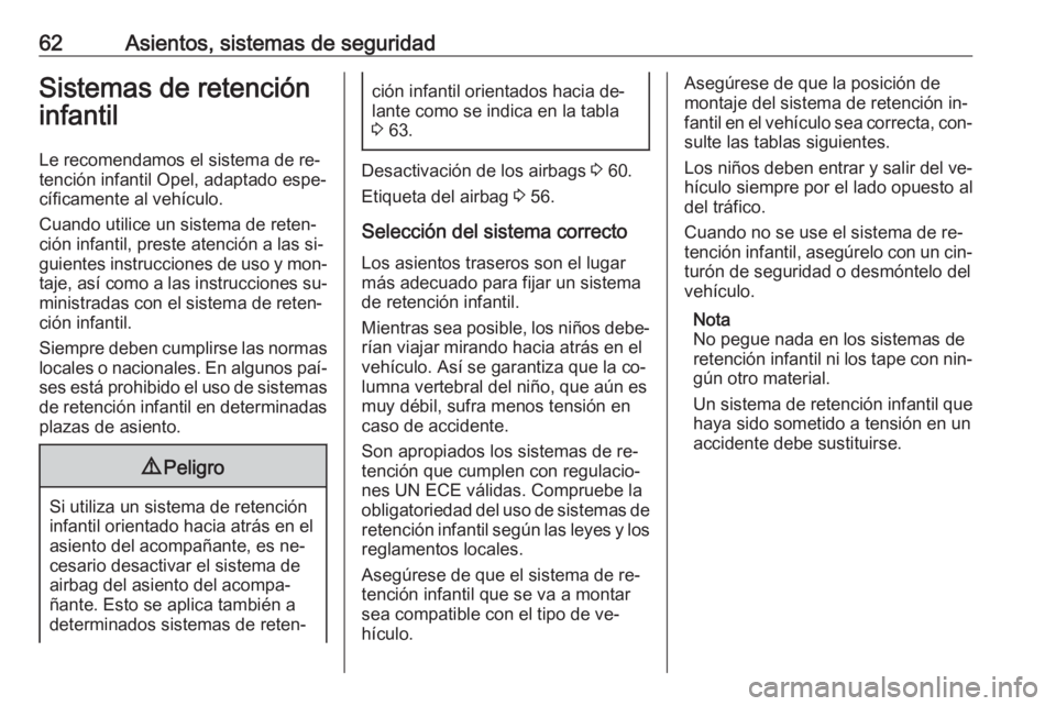 OPEL VIVARO B 2016  Manual de Instrucciones (in Spanish) 62Asientos, sistemas de seguridadSistemas de retención
infantil
Le recomendamos el sistema de re‐
tención infantil Opel, adaptado espe‐
cíficamente al vehículo.
Cuando utilice un sistema de re