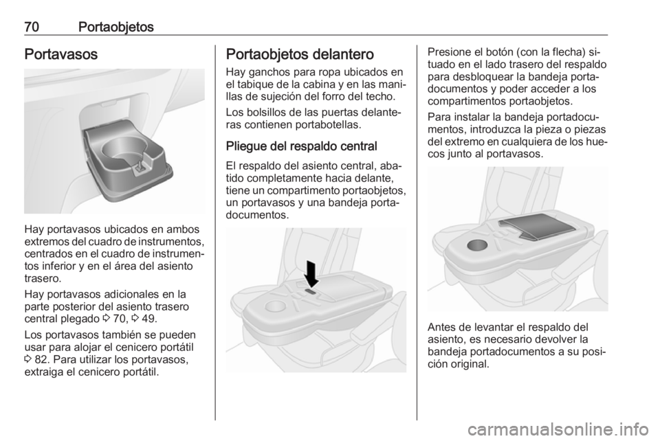 OPEL VIVARO B 2016  Manual de Instrucciones (in Spanish) 70PortaobjetosPortavasos
Hay portavasos ubicados en ambos
extremos del cuadro de instrumentos, centrados en el cuadro de instrumen‐
tos inferior y en el área del asiento
trasero.
Hay portavasos adi