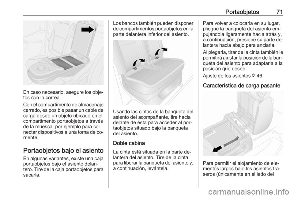 OPEL VIVARO B 2016  Manual de Instrucciones (in Spanish) Portaobjetos71
En caso necesario, asegure los obje‐
tos con la correa.
Con el compartimento de almacenaje cerrado, es posible pasar un cable de
carga desde un objeto ubicado en el
compartimento port