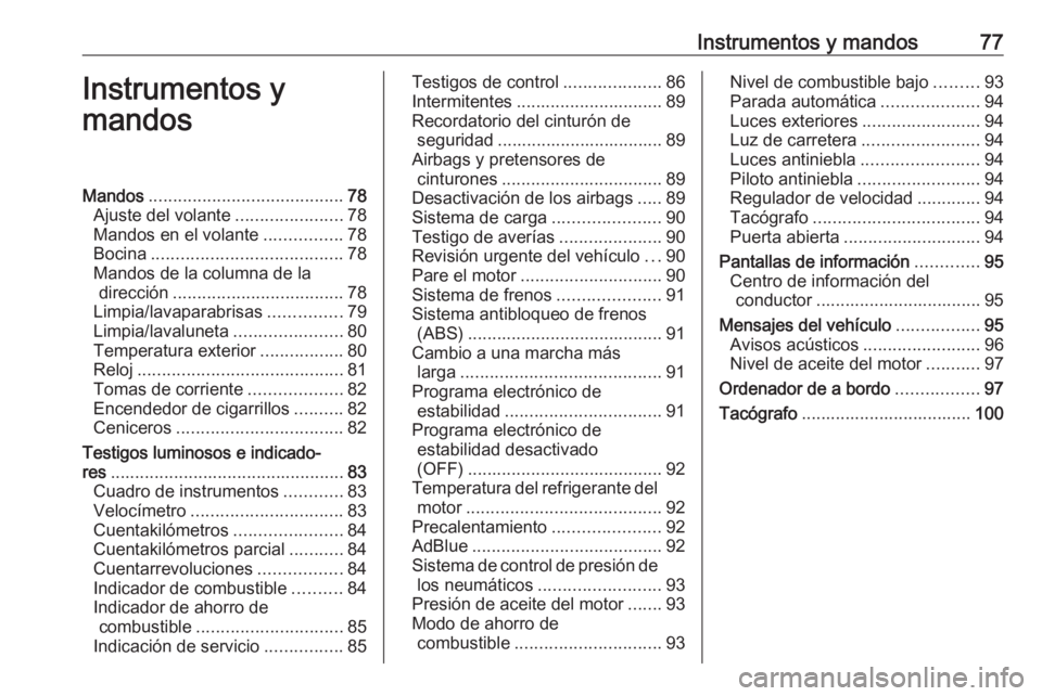 OPEL VIVARO B 2016  Manual de Instrucciones (in Spanish) Instrumentos y mandos77Instrumentos y
mandosMandos ........................................ 78
Ajuste del volante ......................78
Mandos en el volante ................78
Bocina ..............