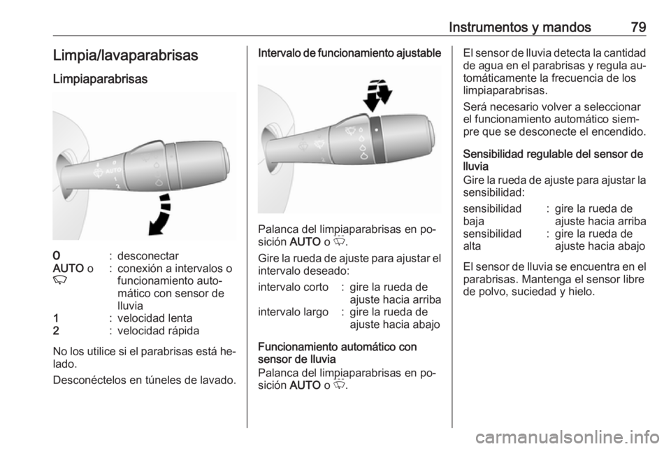 OPEL VIVARO B 2016  Manual de Instrucciones (in Spanish) Instrumentos y mandos79Limpia/lavaparabrisas
Limpiaparabrisas7:desconectarAUTO  o
K:conexión a intervalos o
funcionamiento auto‐
mático con sensor de
lluvia1:velocidad lenta2:velocidad rápida
No 