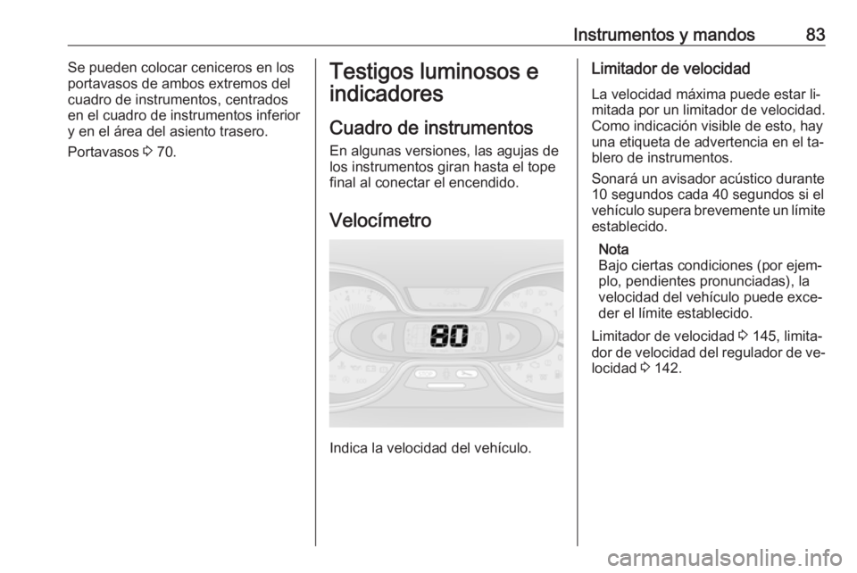 OPEL VIVARO B 2016  Manual de Instrucciones (in Spanish) Instrumentos y mandos83Se pueden colocar ceniceros en los
portavasos de ambos extremos del
cuadro de instrumentos, centrados
en el cuadro de instrumentos inferior
y en el área del asiento trasero.
Po