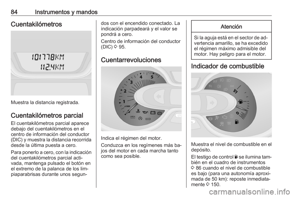 OPEL VIVARO B 2016  Manual de Instrucciones (in Spanish) 84Instrumentos y mandosCuentakilómetros
Muestra la distancia registrada.
Cuentakilómetros parcial El cuentakilómetros parcial aparece
debajo del cuentakilómetros en el
centro de información del c