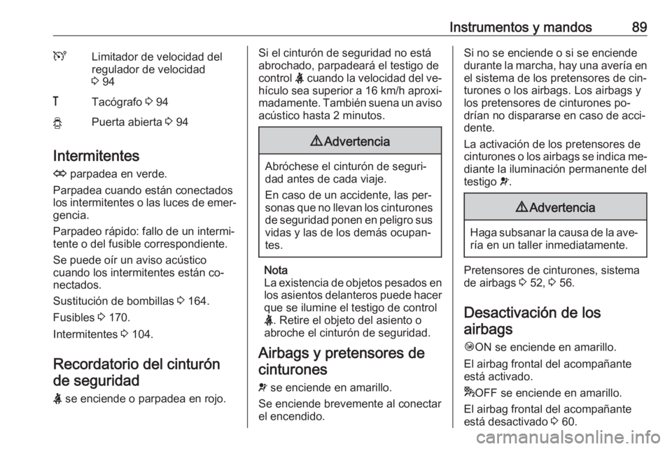 OPEL VIVARO B 2016 Manual de Instrucciones (in Spanish) Instrumentos y mandos89ULimitador de velocidad del
regulador de velocidad
3 94&Tacógrafo 3 94yPuerta abierta 3 94
Intermitentes
O parpadea en verde.
Parpadea cuando están conectados
los intermit OPEL VIVARO B 2016 Manual de Instrucciones (in Spanish) Instrumentos y mandos89ULimitador de velocidad del
regulador de velocidad
3 94&Tacógrafo 3 94yPuerta abierta 3 94
Intermitentes
O parpadea en verde.
Parpadea cuando están conectados
los intermit