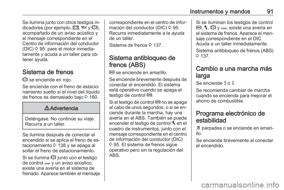 OPEL VIVARO B 2016 Manual de Instrucciones (in Spanish) Instrumentos y mandos91Se ilumina junto con otros testigos in‐
dicadores (por ejemplo, p, I y R ),
acompañado de un aviso acústico y
el mensaje correspondiente en el
Centro de información del c OPEL VIVARO B 2016 Manual de Instrucciones (in Spanish) Instrumentos y mandos91Se ilumina junto con otros testigos in‐
dicadores (por ejemplo, p, I y R ),
acompañado de un aviso acústico y
el mensaje correspondiente en el
Centro de información del c