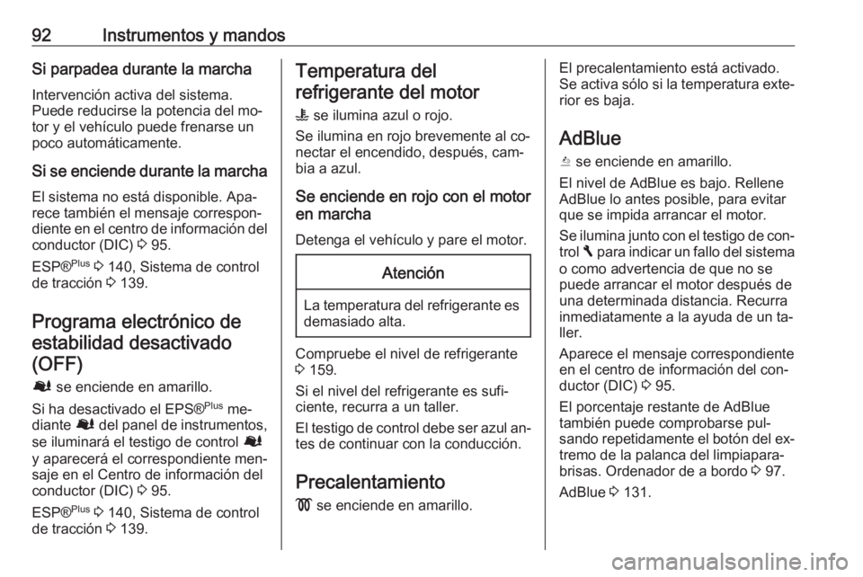 OPEL VIVARO B 2016  Manual de Instrucciones (in Spanish) 92Instrumentos y mandosSi parpadea durante la marcha
Intervención activa del sistema.
Puede reducirse la potencia del mo‐
tor y el vehículo puede frenarse un
poco automáticamente.
Si se enciende 