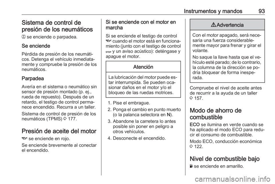 OPEL VIVARO B 2016 Manual de Instrucciones (in Spanish) Instrumentos y mandos93Sistema de control de
presión de los neumáticos
w se enciende o parpadea.
Se enciende Pérdida de presión de los neumáti‐
cos. Detenga el vehículo inmediata‐
mente y c OPEL VIVARO B 2016 Manual de Instrucciones (in Spanish) Instrumentos y mandos93Sistema de control de
presión de los neumáticos
w se enciende o parpadea.
Se enciende Pérdida de presión de los neumáti‐
cos. Detenga el vehículo inmediata‐
mente y c