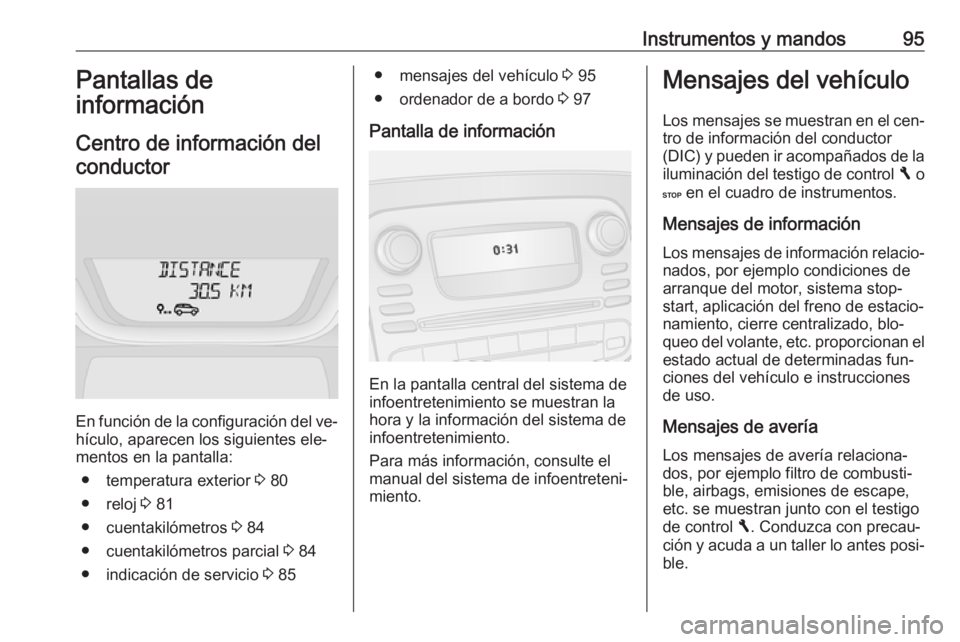 OPEL VIVARO B 2016 Manual de Instrucciones (in Spanish) Instrumentos y mandos95Pantallas de
información
Centro de información del conductor
En función de la configuración del ve‐
hículo, aparecen los siguientes ele‐
mentos en la pantalla:
● temp OPEL VIVARO B 2016 Manual de Instrucciones (in Spanish) Instrumentos y mandos95Pantallas de
información
Centro de información del conductor
En función de la configuración del ve‐
hículo, aparecen los siguientes ele‐
mentos en la pantalla:
● temp