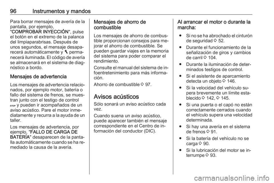 OPEL VIVARO B 2016  Manual de Instrucciones (in Spanish) 96Instrumentos y mandosPara borrar mensajes de avería de lapantalla, por ejemplo,
" COMPROBAR INYECCIÓN ", pulse
el botón en el extremo de la palanca del limpiaparabrisas. Después de
unos 