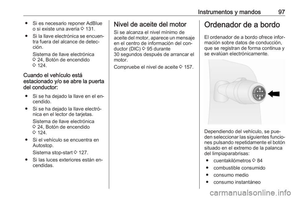 OPEL VIVARO B 2016  Manual de Instrucciones (in Spanish) Instrumentos y mandos97● Si es necesario reponer AdBlueo si existe una avería  3 131.
● Si la llave electrónica se encuen‐
tra fuera del alcance de detec‐ción.
Sistema de llave electrónica