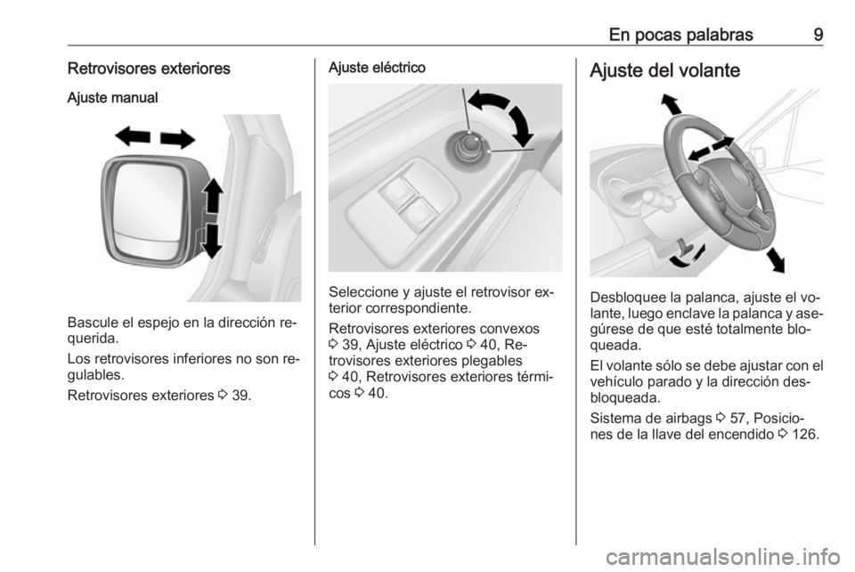 OPEL VIVARO B 2016.5  Manual de Instrucciones (in Spanish) En pocas palabras9Retrovisores exterioresAjuste manual
Bascule el espejo en la dirección re‐
querida.
Los retrovisores inferiores no son re‐
gulables.
Retrovisores exteriores  3 39.
Ajuste eléct