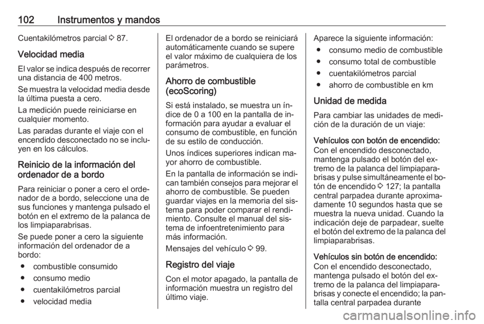 OPEL VIVARO B 2016.5 Manual de Instrucciones (in Spanish) 102Instrumentos y mandosCuentakilómetros parcial 3 87.
Velocidad media El valor se indica después de recorrer
una distancia de 400 metros.
Se muestra la velocidad media desde la última puesta a cer OPEL VIVARO B 2016.5 Manual de Instrucciones (in Spanish) 102Instrumentos y mandosCuentakilómetros parcial 3 87.
Velocidad media El valor se indica después de recorrer
una distancia de 400 metros.
Se muestra la velocidad media desde la última puesta a cer