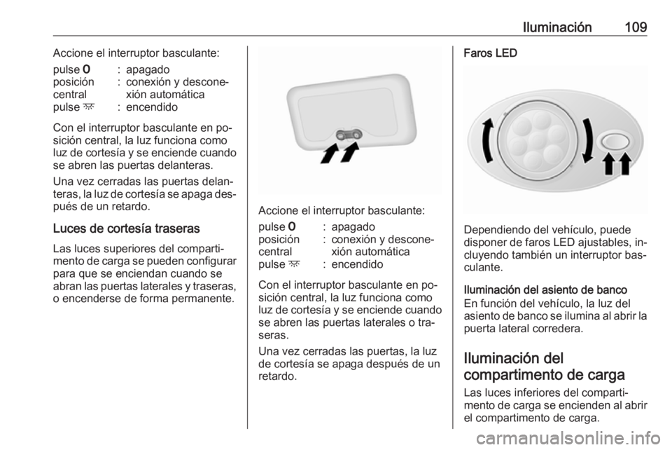 OPEL VIVARO B 2016.5 Manual de Instrucciones (in Spanish) Iluminación109Accione el interruptor basculante:pulse 7:apagadoposición
central:conexión y descone‐ xión automáticapulse d:encendido
Con el interruptor basculante en po‐
sición central, la OPEL VIVARO B 2016.5 Manual de Instrucciones (in Spanish) Iluminación109Accione el interruptor basculante:pulse 7:apagadoposición
central:conexión y descone‐ xión automáticapulse d:encendido
Con el interruptor basculante en po‐
sición central, la