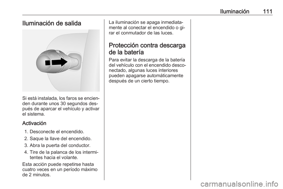 OPEL VIVARO B 2016.5 Manual de Instrucciones (in Spanish) Iluminación111Iluminación de salida
Si está instalada, los faros se encien‐den durante unos 30 segundos des‐
pués de aparcar el vehículo y activar
el sistema.
Activación 1. Desconecte el enc OPEL VIVARO B 2016.5 Manual de Instrucciones (in Spanish) Iluminación111Iluminación de salida
Si está instalada, los faros se encien‐den durante unos 30 segundos des‐
pués de aparcar el vehículo y activar
el sistema.
Activación 1. Desconecte el enc