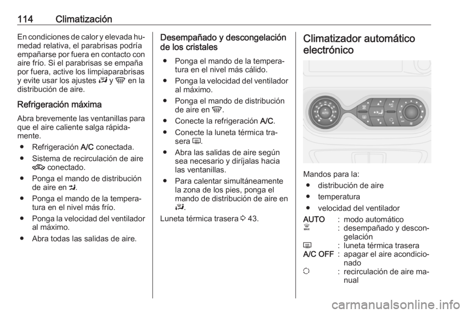 OPEL VIVARO B 2016.5 Manual de Instrucciones (in Spanish) 114ClimatizaciónEn condiciones de calor y elevada hu‐
medad relativa, el parabrisas podría
empañarse por fuera en contacto con aire frío. Si el parabrisas se empaña
por fuera, active los limpia OPEL VIVARO B 2016.5 Manual de Instrucciones (in Spanish) 114ClimatizaciónEn condiciones de calor y elevada hu‐
medad relativa, el parabrisas podría
empañarse por fuera en contacto con aire frío. Si el parabrisas se empaña
por fuera, active los limpia