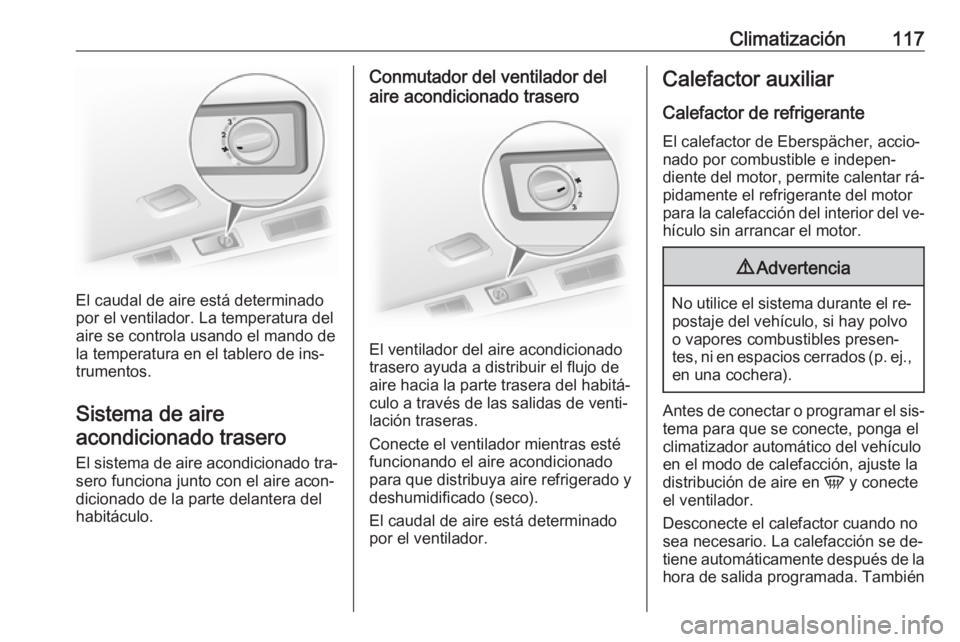 OPEL VIVARO B 2016.5 Manual de Instrucciones (in Spanish) Climatización117
El caudal de aire está determinado
por el ventilador. La temperatura del
aire se controla usando el mando de
la temperatura en el tablero de ins‐
trumentos.
Sistema de aire acondi OPEL VIVARO B 2016.5 Manual de Instrucciones (in Spanish) Climatización117
El caudal de aire está determinado
por el ventilador. La temperatura del
aire se controla usando el mando de
la temperatura en el tablero de ins‐
trumentos.
Sistema de aire acondi