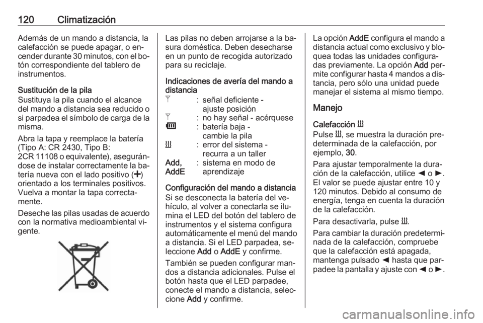 OPEL VIVARO B 2016.5 Manual de Instrucciones (in Spanish) 120ClimatizaciónAdemás de un mando a distancia, la
calefacción se puede apagar, o en‐
cender durante 30 minutos, con el bo‐ tón correspondiente del tablero de
instrumentos.
Sustitución de la OPEL VIVARO B 2016.5 Manual de Instrucciones (in Spanish) 120ClimatizaciónAdemás de un mando a distancia, la
calefacción se puede apagar, o en‐
cender durante 30 minutos, con el bo‐ tón correspondiente del tablero de
instrumentos.
Sustitución de la