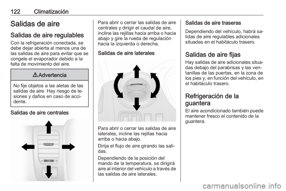 OPEL VIVARO B 2016.5 Manual de Instrucciones (in Spanish) 122ClimatizaciónSalidas de aireSalidas de aire regulables
Con la refrigeración conectada, se
debe dejar abierta al menos una de
las salidas de aire para evitar que se
congele el evaporador debido a OPEL VIVARO B 2016.5 Manual de Instrucciones (in Spanish) 122ClimatizaciónSalidas de aireSalidas de aire regulables
Con la refrigeración conectada, se
debe dejar abierta al menos una de
las salidas de aire para evitar que se
congele el evaporador debido a