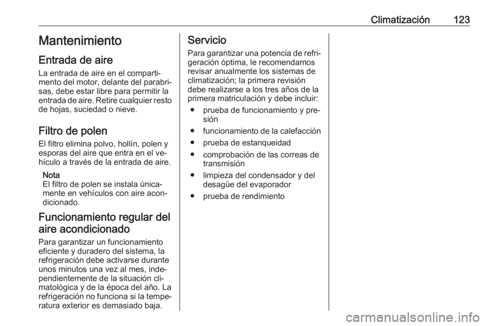 OPEL VIVARO B 2016.5 Manual de Instrucciones (in Spanish) Climatización123Mantenimiento
Entrada de aire
La entrada de aire en el comparti‐
mento del motor, delante del parabri‐
sas, debe estar libre para permitir la
entrada de aire. Retire cualquier res OPEL VIVARO B 2016.5 Manual de Instrucciones (in Spanish) Climatización123Mantenimiento
Entrada de aire
La entrada de aire en el comparti‐
mento del motor, delante del parabri‐
sas, debe estar libre para permitir la
entrada de aire. Retire cualquier res