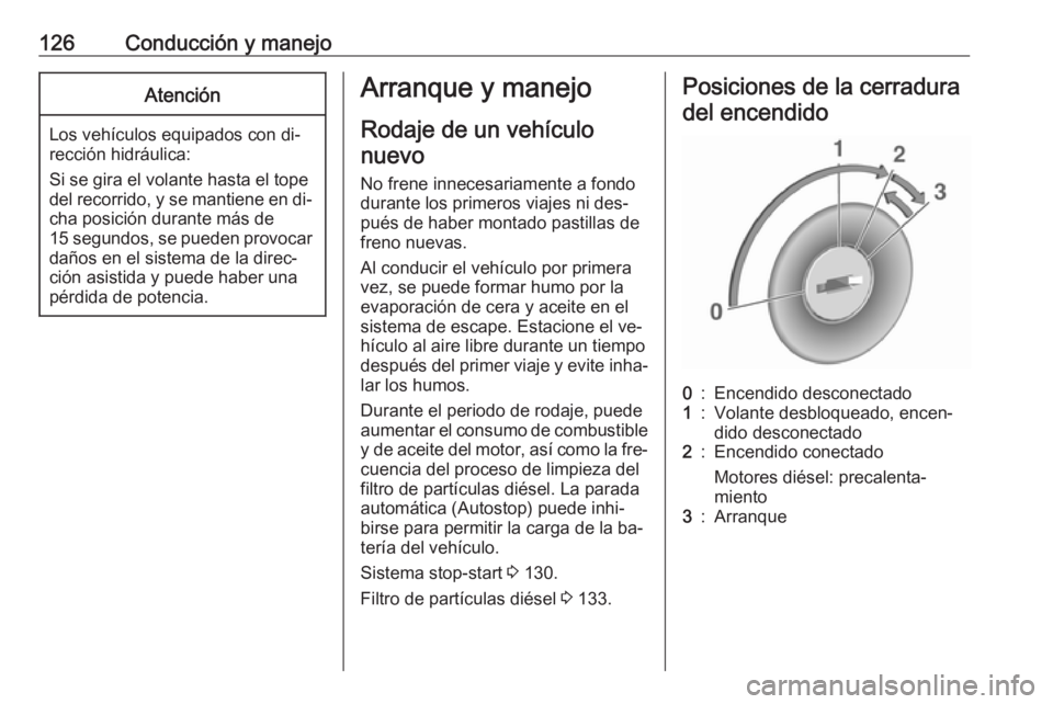 OPEL VIVARO B 2016.5 Manual de Instrucciones (in Spanish) 126Conducción y manejoAtención
Los vehículos equipados con di‐
rección hidráulica:
Si se gira el volante hasta el tope del recorrido, y se mantiene en di‐ cha posición durante más de
15 seg OPEL VIVARO B 2016.5 Manual de Instrucciones (in Spanish) 126Conducción y manejoAtención
Los vehículos equipados con di‐
rección hidráulica:
Si se gira el volante hasta el tope del recorrido, y se mantiene en di‐ cha posición durante más de
15 seg